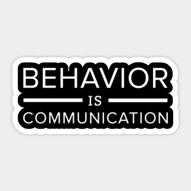 Behavior Is Communication Behavior Is Communication Sticker TeePublic